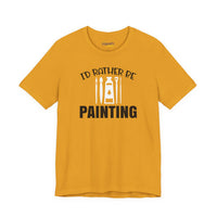 I'd rather be Painting tee
