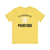 I'd rather be Painting tee