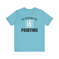 I'd rather be Painting tee