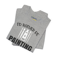 I'd rather be Painting tee